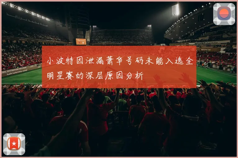 小波特因泄漏萧华号码未能入选全明星赛的深层原因分析